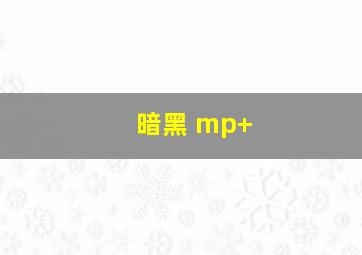 暗黑 mp+